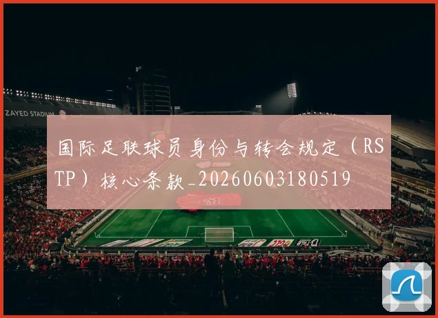 国际足联球员身份与转会规定(RSTP)核心条款_20260603180519