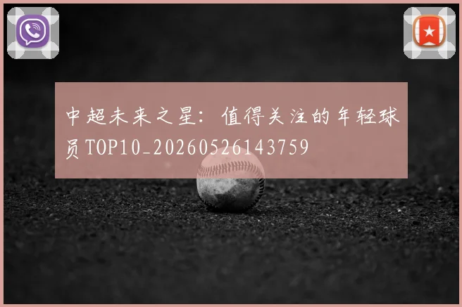 中超未来之星：值得关注的年轻球员TOP10_20260526143759
