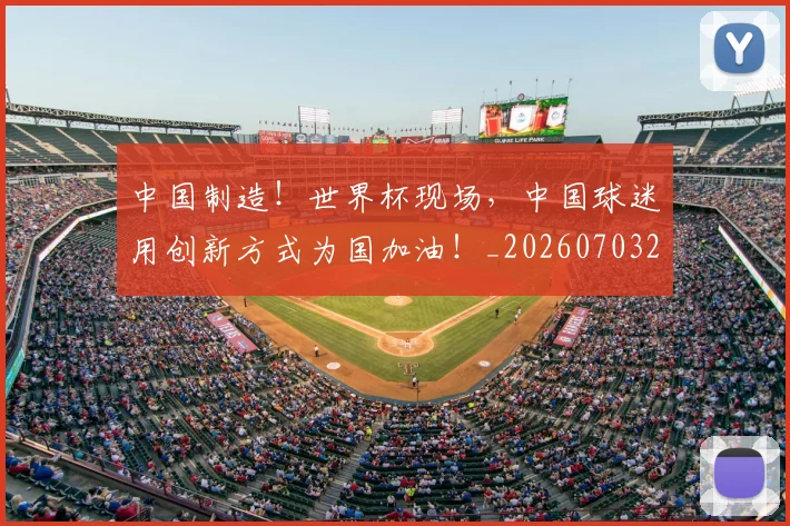 中国制造！世界杯现场，中国球迷用创新方式为国加油！_20260703204403